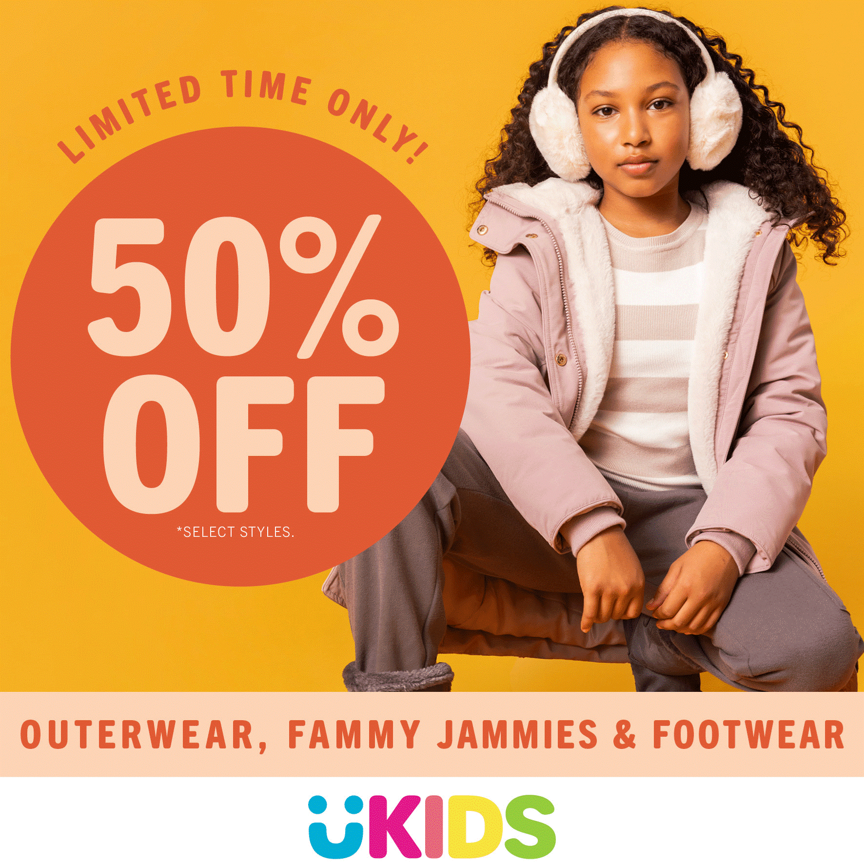 Limited Time Only!  50% OFF Outerwear, Fammy Jammies &amp; Footwear icon