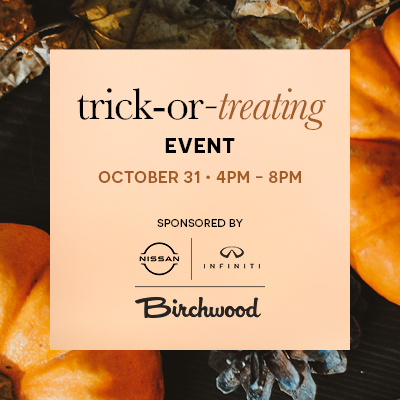 trick-or-treating event October 31 4PM - 8PM Sponsored by Nissan Infinity Birchwood